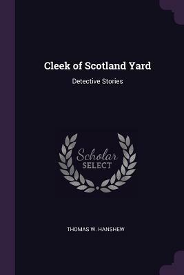 Cleek of Scotland Yard: Detective Stories by Thomas W. Hanshew