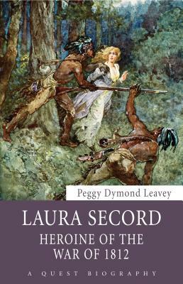 Laura Secord: Heroine of the War of 1812 by Peggy Dymond Leavey