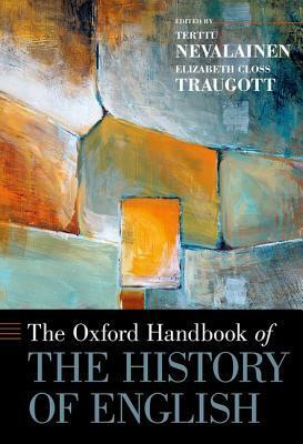 Oxford Handbook of the History of English by Terttu Nevalainen, Elizabeth Closs Traugott