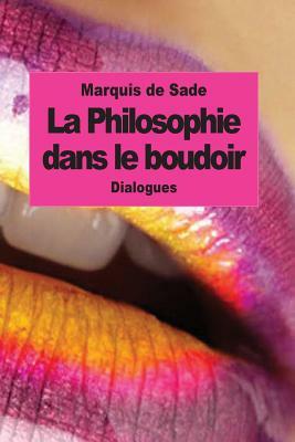 La Philosophie dans le boudoir: Les Instituteurs immoraux by Marquis de Sade