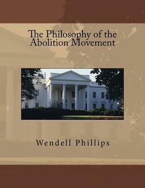 The Philosophy of the Abolition Movement by Wendell Phillips