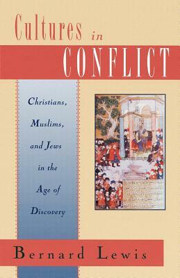 Cultures in Conflict: Christians, Muslims, and Jews in the Age of Discovery by Bernard Lewis