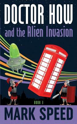 Doctor How and the Alien Invasion by Mark Speed
