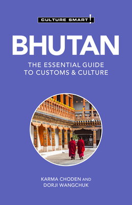 Bhutan - Culture Smart!: The Essential Guide to Customs & Culture by Dorji Wangchuk, Karma Choden