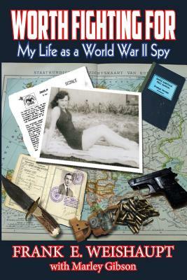 Worth Fighting For: My Life as a World War II Spy by Marley Gibson, Frank E. Weishaupt