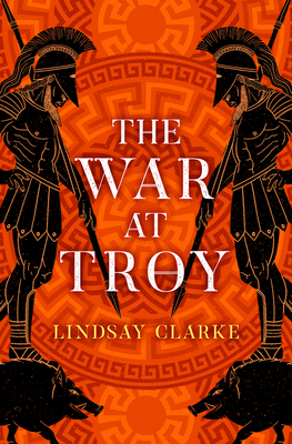 The War at Troy (the Troy Quartet, Book 2) by Lindsay Clarke