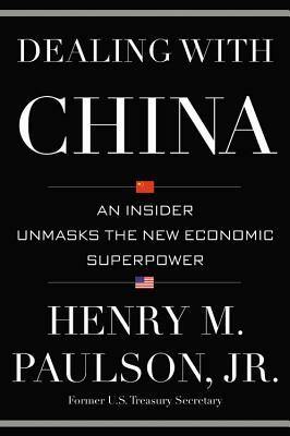 Dealing with China: An Insider Unmasks the New Economic Superpower by Henry M. Paulson, Michael Carroll
