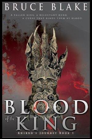 Blood of the King: The First Book in the Khirro's Journey Epic Fantasy Trilogy by Bruce Blake, Bruce Blake