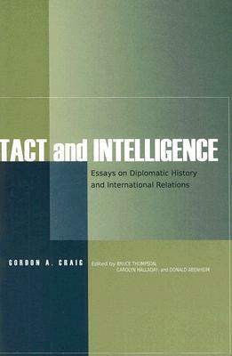 Tact and Intelligence: Essays on Diplomatic History and International Relations by Gordon A. Craig