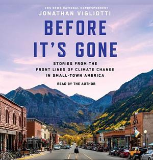 Before It's Gone: Stories from the Front Lines of Climate Change in Small-Town America by Jonathan Vigliotti