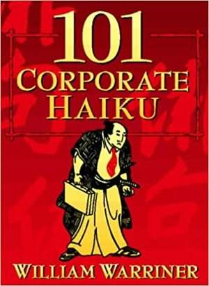 101 Corporate Haiku by William Warriner
