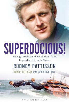 Superdocious!: Racing Insights and Revelations from Legendary Olympic Sailor Rodney Pattisson by Barry Pickthall, Rodney Pattisson