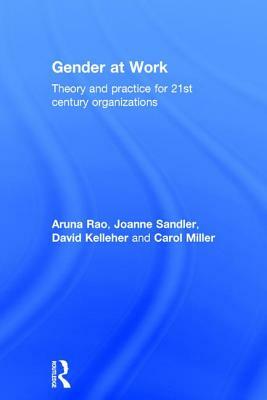 Gender at Work: Theory and Practice for 21st Century Organizations by Joanne Sandler, Aruna Rao, David Kelleher