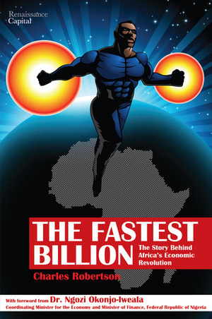 The Fastest Billion: The Story Behind Africa's Economic Revolution by Charles Robertson