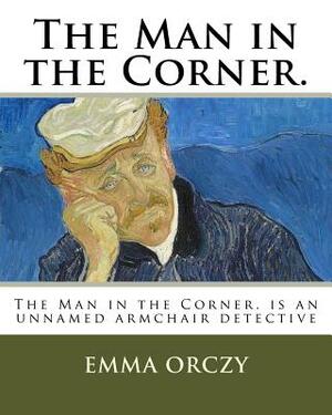 The Man in the Corner.: The Old Man in the Corner is an unnamed armchair detective by Emma Orczy