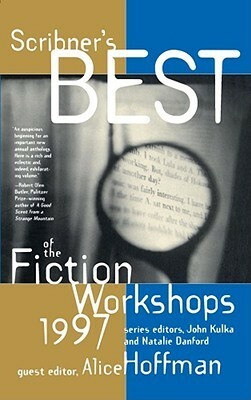 Scribners Best of the Fiction Workshops 1997 by Natalie Danford, John Kulka, Alice Hoffman