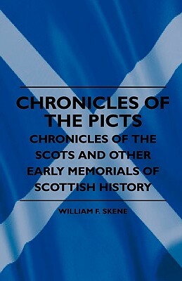 Chronicles Of The Picts - Chronicles Of The Scots And Other Early Memorials Of Scottish History by William Forbes Skene