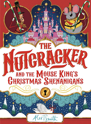 The Nutcracker: And The Mouse King's Christmas Shenanigans  by Alex T. Smith