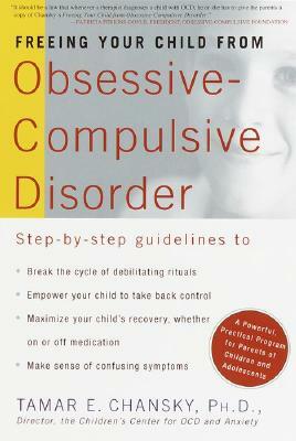 Freeing Your Child from Obsessive-Compulsive Disorder: A Powerful, Practical Program for Parents of Children and Adolescents by Tamar Chansky