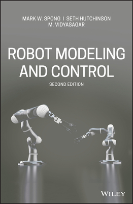 Robot Modeling and Control by Mark W. Spong, M. Vidyasagar, Seth Hutchinson