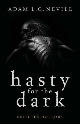 Hasty for the Dark: Selected Horrors by Adam L.G. Nevill