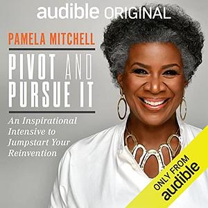 Pivot and Pursue It: An Inspirational Intensive to Jumpstart Your Reinvention by Pamela Mitchell, Pamela Mitchell