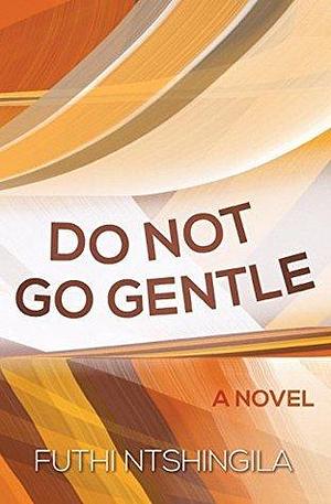 Do not go Gentle by Futhi Ntshingila, Futhi Ntshingila