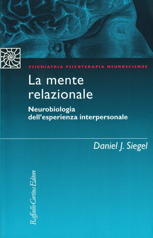 La mente relazionale. Neurobiologia dell'esperienza interpersonale by Daniel J. Siegel