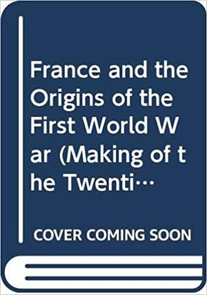 France and the Origins of the First World War by John F.V. Keiger