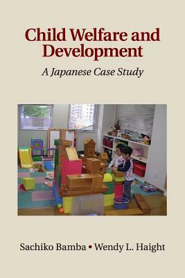 Child Welfare and Development: A Japanese Case Study by Sachiko Bamba, Wendy L. Haight