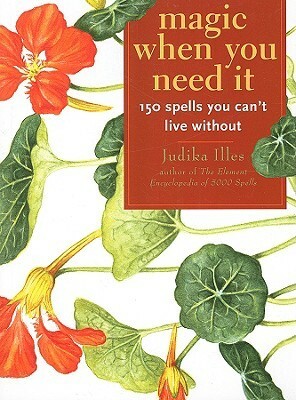 Magic When You Need It: 150 Spells You Can't Live Without by Judika Illes