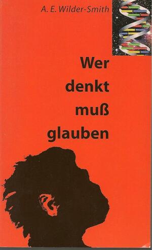 Wer denkt, muß glauben by Arthur E. Wilder-Smith