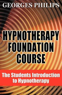 Hypnotherapy Foundation Course: The Students Introduction to Hypnotherapy by Georges Philips