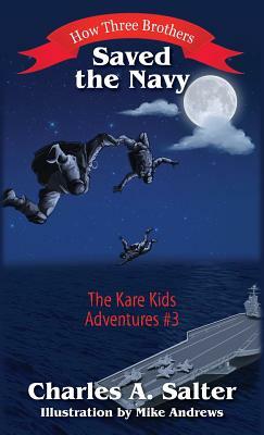 How Three Brothers Saved the Navy: The Kare Kids Adventures #3 by Charles A. Salter
