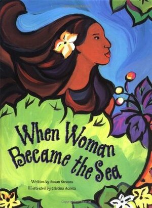 When Woman Became the Sea: A Costa Rican Creation Myth by Susan Strauss, Cristina Acosta