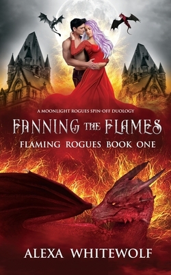 Fanning the Flames: A Dragon Shifter Novel by Alexa Whitewolf