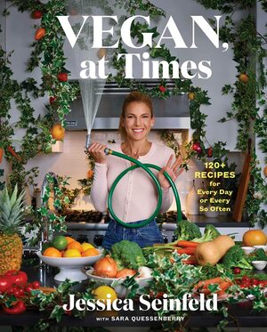 Vegan At Times: 120+ Recipes for Every Day or Every So Often by Jessica Seinfeld, Jessica Seinfeld