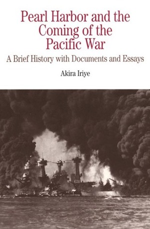 Pearl Harbor and the Coming of the Pacific War: A Brief History with Documents and Essays by Akira Iriye