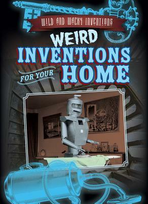 Weird Inventions for Your Home by Daniel R. Faust