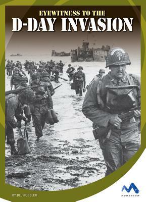 Eyewitness to the D-Day Invasion by Jill Roesler