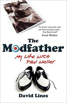 The Modfather: My Life with Paul Weller by David Lines