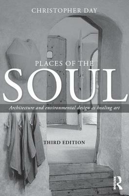 Places of the Soul: Architecture and environmental design as a healing art by Christopher Day