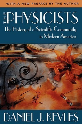 The Physicists: The History of a Scientific Community in Modern America, Revised Edition by Daniel J. Kevles