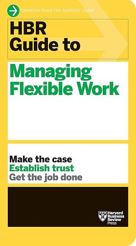HBR Guide to Managing Flexible Work by Harvard Business Review