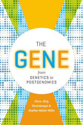 The Gene: From Genetics to Postgenomics by Hans-Jörg Rheinberger, Staffan Müller-Wille