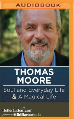 Soul and Everyday Life and a Magical Life by Thomas Moore