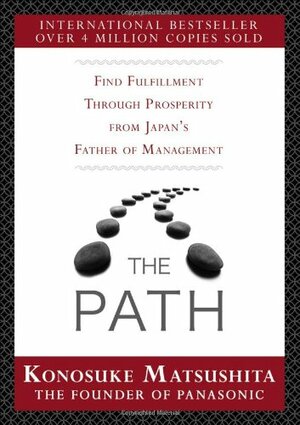 The Path: Find Fulfillment Through Prosperity from Japan's Father of Management by Konosuke Matsushita