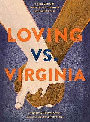 Loving vs. Virginia: A Documentary Novel of the Landmark Civil Rights Case by Shadra Strickland, Patricia Hruby Powell