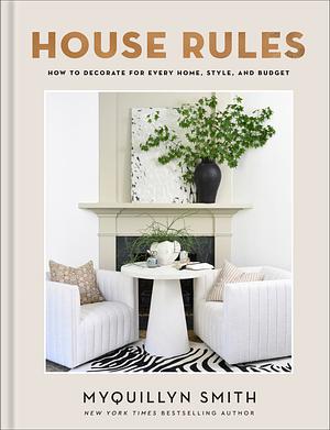 House Rules: How to Decorate for Every Home, Style, and Budget by Myquillyn Smith