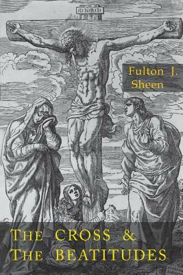 Cross and the Beatitudes by Fulton J. Sheen